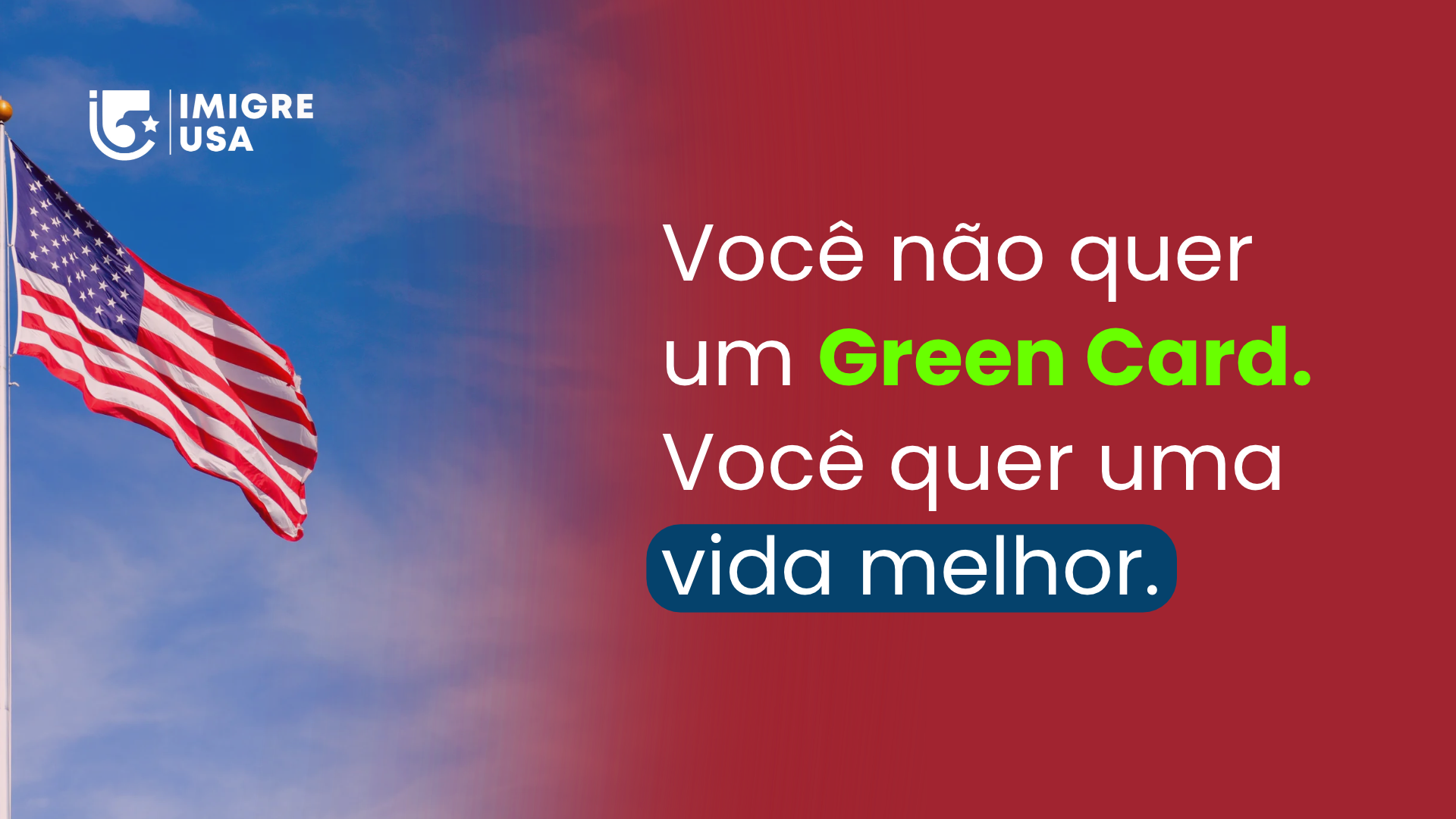 Você não quer um Green Card. Você quer uma vida melhor.